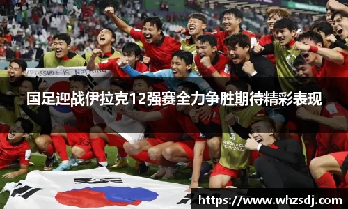 国足迎战伊拉克12强赛全力争胜期待精彩表现