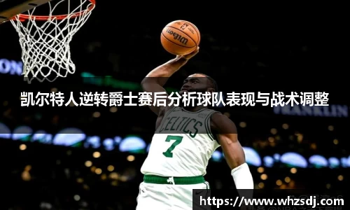 凯尔特人逆转爵士赛后分析球队表现与战术调整