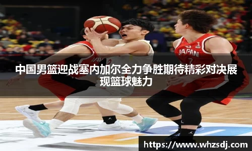 中国男篮迎战塞内加尔全力争胜期待精彩对决展现篮球魅力